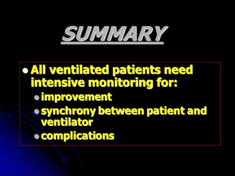 SUMMARY All ventilated patients need intensive monitoring for: improvement  synchrony between patient and